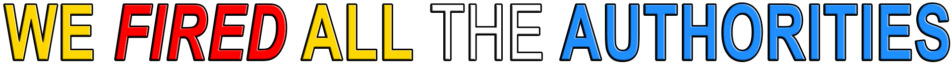 WE FIRED ALL THE AUTHORITIES